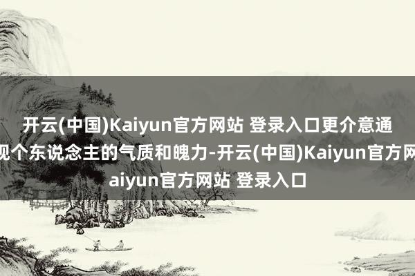 开云(中国)Kaiyun官方网站 登录入口更介意通过发型来展现个东说念主的气质和魄力-开云(中国)Kaiyun官方网站 登录入口
